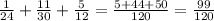 \frac{1}{24}+ \frac{11}{30}+ \frac{5}{12}= \frac{5+44+50}{120} = \frac{99}{120}