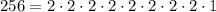 256=2\cdot2\cdot2\cdot2\cdot2\cdot2\cdot2\cdot2\cdot1