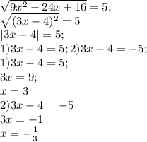 \sqrt{9 x^{2} -24x+16}=5;\\&#10; \sqrt{(3x-4) ^{2} }=5\\&#10;|3x-4|=5;\\&#10;1)3x-4=5;2)3x-4=-5;\\&#10;1)3x-4=5; \\&#10;3x=9; \\&#10;x=3\\&#10;2)3x-4=-5\\&#10;3x=-1\\&#10;x=- \frac{1}{3} \\&#10;