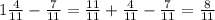 1 \frac{4}{11} - \frac{7}{11} = \frac{11}{11} + \frac{4}{11}- \frac{7}{11}= \frac{8}{11}