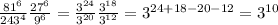 \frac{ 81^{6} }{243^{4}} \frac{ 27^{6} }{9^{6}} = \frac{ 3^{24} }{3^{20}}\frac{ 3^{18} }{3^{12}} = 3^{24+18-20-12} =3^{10}