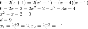 6-2(x+1)=2(x^{2}-1)-(x+4)(x-1) \\ 6-2x-2=2x^{2}-2-x^{2}-3x+4 \\ x^{2}-x-2=0 \\ d=9 \\ x_{1}= \frac{1+3}{2}=2,x_{2}= \frac{1-3}{2}=-1