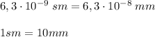 6,3\cdot 10^{-9}\; sm=6,3\cdot 10^{-8}\; mm\\\\1sm=10mm