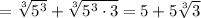 =\sqrt[3]{5^3}+\sqrt[3]{5^3\cdot 3}=5+5\sqrt[3]{3}