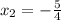 x_{2} =- \frac{5}{4}