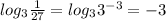 log_{3} \frac{1}{27}= log_{3} 3^{-3} =-3