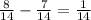 \frac{8}{14} - \frac{7}{14} = \frac{1}{14}