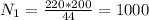 N _{1} = \frac{220*200}{44} =1000