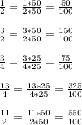 \frac{1}{2}=\frac{1*50}{2*50}=\frac{50}{100}\\\\\frac{3}{2}=\frac{3*50}{2*50}=\frac{150}{100}\\\\\frac{3}{4}=\frac{3*25}{4*25}=\frac{75}{100}\\\\\frac{13}{4}=\frac{13*25}{4*25}=\frac{325}{100}\\\\\frac{11}{2}=\frac{11*50}{2*50}=\frac{550}{100}