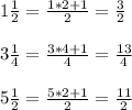 1\frac{1}{2}=\frac{1*2+1}{2}=\frac{3}{2}\\\\3\frac{1}{4}=\frac{3*4+1}{4}=\frac{13}{4}\\\\5\frac{1}{2}=\frac{5*2+1}{2}=\frac{11}{2}