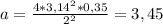 a= \frac{4*3,14 ^{2} *0,35}{2 ^{2} } =3,45