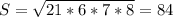 S= \sqrt{21*6*7*8}= 84