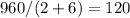 960/(2+6)=120