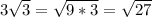 3 \sqrt{3}= \sqrt{9*3} = \sqrt{27}