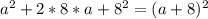 a^{2}+2*8*a+8^{2}=(a+8)^{2}