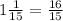 1 \frac{1}{15} = \frac{16}{15}