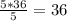 \frac{5*36}{5} = 36