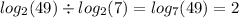 log_{2}(49) \div log_{2}(7) = log_{7}(49) = 2