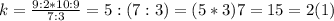 k= \frac{9:2 * 10:9}{7:3}= 5:(7:3)=(5*3)7=15\7=2(1\7)