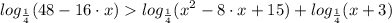 \displaystyle log_{\frac{1}{4}} (48-16 \cdot x)log_{\frac{1}{4}} (x^{2} -8 \cdot x+15)+log_{\frac{1}{4}} (x+3)