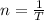 n= \frac{1}{T}