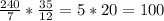 \frac{240}{7} * \frac{35}{12}=5*20=100