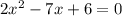 2 x^{2} -7x+6 = 0