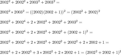 2002^2+2002^2*2003^2+2003^2 = \\\\&#10;2002^2*2003^2 = ((2002)(2002+1))^2 = (2002^2 + 2002)^2\\\\&#10;2002^2+2002^4+2*2002^3+2002^2 + 2003^2 = \\\\&#10;2002^2+2002^4+2*2002^3+2002^2+(2002+1)^2 = \\&#10;\\&#10;2002^2+2002^4+2*2002^3+2002^2+2002^2+2*2002+1=\\&#10;\\&#10;2002^4+2*2002^3+3*2002^2+2*2002+1 = (2002^2+2002+1)^2&#10;&#10;