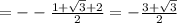 = - - \frac{1 + \sqrt{3 } + 2 }{2} = - \frac{3 + \sqrt{3} }{2}