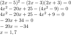 (2x-5)^{2}-(2x-3)(2x+3)=0 \\ 4x^{2}-20x+25-(4x^{2}-9)=0 \\ 4x^{2}-20x+25-4x^{2}+9=0 \\ -20x+34=0 \\ -20x=-34 \\ x=1,7