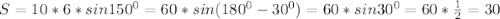 S= 10*6 * sin 150^{0}= 60 * sin(180 ^{0}-30^{0})=60 * sin30^{0}= 60 * \frac{1}{2} =30