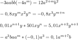 -3aabb(-4a^m)=12a^{2+m}b^2\\\\-0,8xy^mx^2y^n=-0,8x^3y^{m+n}\\\\0,01x^{n+1}y*501xy^n=5,01x^{n+2}y^{n+1}\\\\-a^3baa^m*(-0,1)a^3=0,1a^{m+7}b