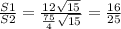 \frac{S1}{S2}= \frac{12 \sqrt{15} }{ \frac{75}{4} \sqrt{15} } = \frac{16}{25}