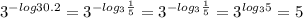 3^{-log3 0.2}=3^{-log_3 \frac{1}{5} }=3^{-log_3 \frac{1}{5} }=3^{log_3 5}=5