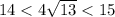 14<4 \sqrt{13}<15