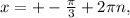 x=+- \frac{ \pi }{3} +2 \pi n,