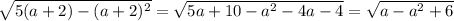 \sqrt{5(a+2)-(a+2) ^{2} } = \sqrt{5a+10 - a^{2}-4a-4 } = \sqrt{a- a^{2}+6 }