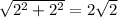 \sqrt{2^{2}+ 2^{2} }=2 \sqrt{2}