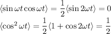 \langle \sin\omega t\cos\omega t\rangle=\dfrac12\langle\sin2\omega t\rangle=0\\&#10;\langle \cos^2\omega t\rangle=\dfrac12\langle1+\cos2\omega t\rangle=\dfrac12