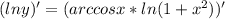 ( ln y)' = (arccos x* ln(1+x^2))'