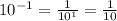 10^{-1}= \frac{1}{10^1}= \frac{1}{10}