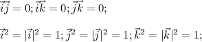 \vec i \vec j = 0;\vec i \vec k = 0;\vec j \vec k = 0;\\\\\vec i^2=|\vec i|^2 = 1; \vec j^2=|\vec j|^2 = 1; \vec k^2=|\vec k|^2 = 1;