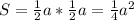 S=\frac{1}{2}a*\frac{1}{2}a=\frac{1}{4}a^2