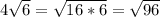 4 \sqrt{6} = \sqrt{16*6}= \sqrt{96}