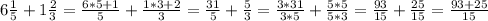 6 \frac{1}{5} + 1 \frac{2}{3} = \frac{6*5+1}{5} + \frac{1*3+2}{3} = \frac{31}{5} + \frac{5}{3} = \frac{3*31}{3*5} + \frac{5*5}{5*3} = \frac{93}{15} + \frac{25}{15} = \frac{93+25}{15}