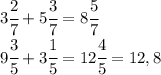 3 \cfrac{2}{7} + 5 \cfrac{3}{7}=8 \cfrac{5}{7} &#10;\\\&#10;9 \cfrac{3}{5} +3 \cfrac{1}{5}=12 \cfrac{4}{5} =12,8