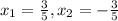 x_{1} = \frac{3}{5} , x_{2} = - \frac{3}{5}