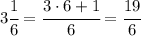 3 \cfrac{1}{6} =\cfrac{3\cdot6+1}{6}=\cfrac{19}{6}