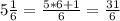 5 \frac{1}{6} = \frac{5*6+1}{6} = \frac{31}{6}