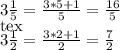 3 \frac{1}{5} = \frac{3*5+1}{5} = \frac{16}{5}\\[tex]3 \frac{1}{2} = \frac{3*2+1}{2} = \frac{7}{2}